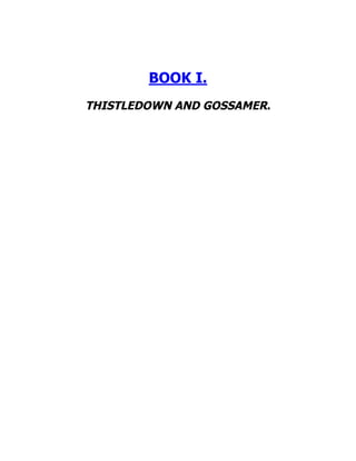 BOOK I.
THISTLEDOWN AND GOSSAMER.
 