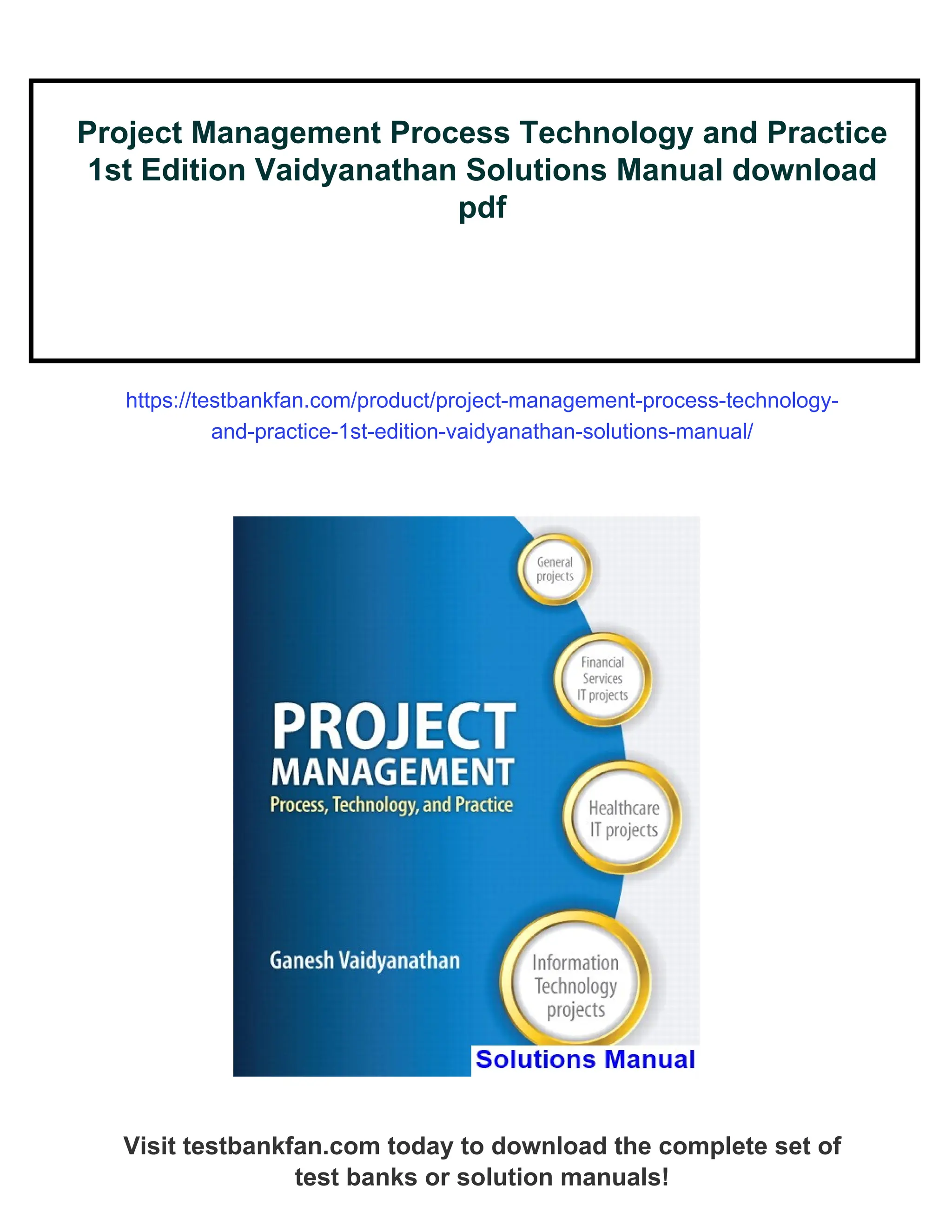 Project Management Process Technology and Practice
1st Edition Vaidyanathan Solutions Manual download
pdf
https://testbankfan.com/product/project-management-process-technology-
and-practice-1st-edition-vaidyanathan-solutions-manual/
Visit testbankfan.com today to download the complete set of
test banks or solution manuals!
 