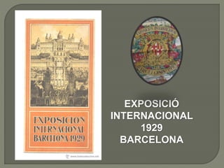 EXPOSICIÓ
INTERNACIONAL
1929
BARCELONA
 