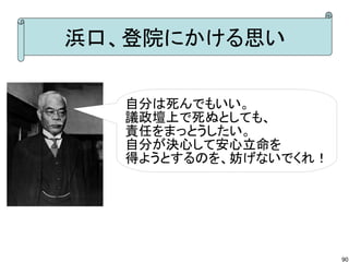 浜口、登院にかける思い
自分は死んでもいい。
議政壇上で死ぬとしても、
責任をまっとうしたい。
自分が決心して安心立命を
得ようとするのを、妨げないでくれ！

90

 