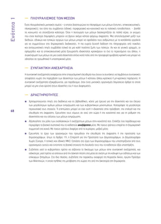 Ενότητα 1 
68 
—— ΠΛΟΥΡΑΛΙΣΜΟΣ ΤΩΝ ΜΕΣΩΝ 
Ένας πλουραλιστικός μιντιακός τομέας – ο οποίος διασταυρώνει τις πλατφόρμες των μέσων (έντυπες, οπτικοακουστικές, 
ηλεκτρονικές), τον τόπο του συμβάντος (εθνικό, περιφερειακό και κοινοτικό) και τις πολιτικές τοποθετήσεις - βοηθά 
τις κοινωνίες να στοχάζονται καλύτερα. Όταν η λειτουργία των μέσων διασκορπίζεται σε πολλά χέρια, οι γνώμες 
που είναι λιγότερο δημοφιλείς μπορούν να βρουν ακόμα κάποιο φόρουμ έκφρασης. Μια αποτελεσματική μείξη των 
διεθνών, εθνικών και τοπικών αγορών των μέσων μπορεί να εφοδιάσει τους ανθρώπους με τα κατάλληλα εργαλεία 
για να συμμετέχουν στις δημοκρατικές διαδικασίες. Η πιο ευρεία δυνατή διάδοση της πληροφορίας από ποικίλες 
και ανταγωνιστικές πηγές συμβάλλει τελικά σε μια καλή ποιότητα ζωής των πολιτών. Αν και σε γενικές γραμμές, οι 
εφημερίδες και τα οπτικοακουστικά μέσα ξεχωριστής ιδιοκτησίας κριτικάρουν το ένα το περιεχόμενο του άλλου, η 
συγκέντρωση των μέσων σε μια ενιαία ιδιοκτησία απέχει κατά πολύ από την προσφορά αμοιβαίας κριτικής και μπορεί να 
οδηγήσει σε προωθητικά ή υποστηρικτικά μέσα. 
—— ΣΥΝΤΑΚΤΙΚΗ ΑΝΕΞΑΡΤΗΣΙΑ 
Η συντακτική ανεξαρτησία αναφέρεται στην επαγγελματική ελευθερία που έχουν οι συντάκτες να λαμβάνουν συντακτικές 
αποφάσεις χωρίς την παρέμβαση των ιδιοκτητών των μέσων ή κάποιου άλλου κρατικού ή μη-κρατικού παράγοντα. Η 
συντακτική ανεξαρτησία εξακριβώνεται, για παράδειγμα, όταν ένας μιντιακός οργανισμός δημοσιεύει άρθρα τα οποία 
μπορεί να μην είναι αρεστά στους ιδιοκτήτες του ή τους διαφημιστές. 
—— ΔΡΑΣΤΗΡΙΟΤΗΤΕΣ 
◾◾ Χρησιμοποιώντας πηγές στο διαδίκτυο και τις βιβλιοθήκες, κάντε μια έρευνα για την ιδιοκτησία και τον έλεγχο 
των μεγαλύτερων ομίλων μέσων ενημέρωσης και των κυβερνητικών μονοπωλίων. Καταγράψτε τα μεγαλύτερα 
περιουσιακά τους στοιχεία. Τι επιπτώσεις μπορεί να έχει αυτή η ιδιοκτησία στην πρόσβαση, την επιλογή και την 
ελευθερία της έκφρασης; Ερευνήστε τους νόμους σε ισχύ στη χώρα ή την κοινότητά σας για τη ρύθμιση της 
ιδιοκτησίας και του ελέγχου των μέσων ενημέρωσης. 
◾◾ Αξιολογήστε τον ρόλο των εναλλακτικών ή ανεξάρτητων μέσων στην κοινότητά σας. Επιλέξτε ένα παράδειγμα και 
περιγράψτε τα βασικά συστατικά που το καθιστούν ανεξάρτητο μέσο. Με ποιους τρόπους επιτρέπει τη δημοκρατική 
συμμετοχή στα κοινά; Με ποιους τρόπους διαφέρει από τα κυρίαρχα, μαζικά μέσα; 
◾◾ Ερευνήστε το έργο των οργανισμών που προωθούν την ελευθερία της έκφρασης ή την προστασία των 
δημοσιογράφων, όπως το Άρθρο 19, η Επιτροπή για την Προστασία των Δημοσιογράφων, οι Δημοσιογράφοι 
Χωρίς Σύνορα, ή τοπικές και εθνικές ΜΚΟ. Εστιάστε στο έργο των δημοσιογράφων που υποστηρίζονται από τους 
οργανισμούς αυτούς και εντοπίστε τα βασικά στοιχεία της δουλειάς τους που τα καθιστούν άξια υποστήριξης. 
◾◾ Συζητήστε γιατί οι κυβερνήσεις πρέπει να σέβονται το δικαίωμα των μέσων στην συντακτική ανεξαρτησία, και 
ειδικότερα, γιατί πρέπει να απέχουν από την άσκηση πίεσης στα μέσα σε σχέση με την κάλυψη των ειδήσεων και των 
επίκαιρων ζητημάτων. Στο ίδιο πλαίσιο, συζητήστε την παρακάτω αναφορά της Κορασόν Ακίνο, πρώην Πρόεδρο 
των Φιλιππινών, η οποία ηγήθηκε της μετάβασης της χώρας της από την δικτατορία στη δημοκρατία. 
 