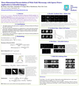 Three-Dimensional Deconvolution of Wide Field Microscopy with Sparse Priors:
Application to Zebrafish Imagery
Bo Dong, Ling Shao, Alejandro F Frangi, Oliver Bandmann, Marc Da Costa
The University of Sheffield, UK
bdong2@sheffield.ac.uk & ling.shao@ieee.org
3. Methodology
Convolution process: 𝑔 = 𝑛(ℎ ∗ 𝑓)
Poisson distribution: 𝑝 𝑘 =
𝜆 𝑘 𝑒−𝜆
𝑘!
, 𝑘 = 0,1,2, …
Maximum a-Posteriori (MAP):
𝑝 𝑓|𝑔, ℎ =
𝑝 𝑔 𝑓, ℎ 𝑝(𝑓)
𝑝(𝑔)
∝ 𝑝 𝑔 𝑓, ℎ 𝑝(𝑓)
Where 𝑝 𝑔(𝑥)|𝑓, ℎ =
(𝑓∗ℎ)(𝑥) 𝑔(𝑥) 𝑒−(𝑓∗ℎ)(𝑥)
𝑔 𝑥 !
Sparse image priors: 𝑝 𝑓 = 𝑝 𝑔(𝑓) 𝑝𝑙(𝑓)
1) Global prior 𝑝 𝑔 𝑓 ∝ 𝑒−𝜏 𝛻𝑓 𝑖
𝛼
, (0 < 𝛼 < 1)
(a) One frame of Z-stack image (b) log-gradient distribution
2) Local prior 𝑝𝑙(𝑓) = 𝑁(∇𝑓𝑖 − ∇𝑔𝑖|0, 𝜎)𝑖∈ϕ (similar to [1])
(a) Original frame (b) Texture area (c) Ringing map
Optimization: 𝑓𝑘+1 𝑥 =
𝑓 𝑘(𝑥)
1−λ 𝑔ѱ 𝑔−λ 𝑙ѱ 𝑙
∙ [ℎ −𝑥 ∗
𝑔(𝑥)
(𝑓 𝑘∗ℎ)(𝑥)
]
ѱ 𝑔 = 𝑑𝑖𝑣(
𝛻𝑓 𝑘
|𝛻𝑓 𝑘|2−𝛼) and ѱ𝑙 = 𝑑𝑖𝑣( 𝛻𝑓𝑘 − 𝛻𝑔 𝑀(𝑥))
PSF: Model in [2] is used, and the microscopy parameters are required.
2. Contribution
• The MAP method with sparse priors is applied to 3D deconvolution for Poisson
noise WF microscopy.
• The Hyper-Laplacian distribution as a global prior is used in the deconvolution
framework. The Hyper-Laplacian distribution is a better model to describe the
log-gradient distribution of the image compared with previously used models,
especially for WF microscopy.
• A local mask as the second prior is applied to the 3D deconvolution problem for
reducing ringing artifacts.
4. Results: Synthetic Data – Hollow Bar
5. Synthetic Data –Hela Cell Nucleus
6. Real Data – Zebrafish Embryo
Fig.3. Deconvolution results of 4 different methods. The top row indicates the central xy-section of the 3D image data, and the bottom
row shows the central xz-section. (a): The ground truth data. (b): The blurred images. (c): Result with TM regularization after 120
iterations. (d): Result with TV regularization. (e): Result with the proposed HL. (f): Result with HL+Mask. (g): The trend of the RMSE
during iterations ( Blue line: TM, Green line: TV, Black line: HL, Red line: HL+Mask ).
Fig.4. The HeLa cell dataset results using 4
different methods. (a): The ground truth
data. (b): The blurred images. (c): Result
with TM regularization . (d): Result with
TV regularization. (e): Result with the
proposed HL. (f): Result with HL+Mask.
The second figure shows the trend of the
RMSE during iterations ( Blue line: TM,
Green line: TV, Black line: HL, Red line:
HL+Mask ).
Fig.5. The Zebrafish data results using 4
different methods. The central xy-section and
central xz-section of the z-stack images are
shown in each block. (a): Central frame of the
Recorded images. (b): TM. (c): TV. (d):
Proposed HL. (e): Proposed HL+Mask.
To observe the results in detail, we magnify
the results shown in the second figure: Central
xy-section with a yellow square. (b): Zoom-in
of the yellow square region. (c): TM. (d): TV.
(e): Proposed HL. (f): Proposed HL+Mask.
Reference
[1] Q. Shan, J. Jia, and A. Agarwala, “High-quality motion deblurring from a single image,”
ACM Transactions on Graphics, vol. 27, no. 3, p. 73, 2008.
[2] S. Hiware, P. Porwal, R. Velmurugan, and S. Chaudhuri, “Modeling of PSF for refractive
index variation in fluorescence microscopy,” in IEEE Conference on Image Processing, 2011,
pp. 2037–2040.
7. ISBI 2014 challenge Data
1. Abstract
In this work, we propose a Bayesian Maximum a-Posteriori (MAP) method with
the sparse image priors to solve three-dimensional (3D) deconvolution problem for
Wide Field (WF) fluorescence microscopy images from zebrafish embryos. The
novel sparse image priors include a global Hyper-Laplacian model and a local
smooth region mask. These two kinds of prior are deployed for preserving sharp
edges and suppressing ringing artifacts, respectively.
Fig.1. (a) is one frame of a zebrafish
embryo z-stack. (b): The blue curve
describes the gradient distribution (5xf) of
the image. The Hyper-Laplacian with α =
1/3 is a more appropriate model to describe
the log-gradient distribution (blue),
compared with the Gaussian (black),
Laplacian (yellow) or Hyper-Laplacian
with α= 2/3 (green) log-distribution.
Fig.2. Applying the triangle threshold
algorithm to a WF fluorescent zebrafish
image. (a) Original frame. (b) Binary
mask produced by the triangle
threshold algorithm. The white area
indicates the texture region. (c) The
ringing map is visualized by computing
the difference between the result
using the local prior and the result
without using the local prior, which is
visualized between the intensity range
[0, 50].
Fig.6. The results of testing the HL+Mask method on the dataset from the
’Second International Challenge on 3D Deconvolution Microscopy’.
Maximum-intensity projections of the data (a), (c), (e), (f) and
corresponding results (b), (d), (f), (h) are shown in the figure. All the
results are displayed as the maximum intensity value projection along the
vertical (z) direction.
Fig.7. The results of testing the TM, TV, and
HL+Mask methods on the dataset from the
’Second International Challenge on 3D
Deconvolution Microscopy’. All the results
are displayed as the maximum intensity value
projection along the vertical (z) direction.
(a) Original (b) TM
(c) TV (d) HL+Mask
 