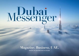 Magazine. Business. UAE.
WWW.DUBAIMESSENGER.RU
 