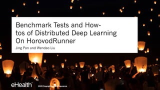 Benchmark Tests and How-
tos of Distributed Deep Learning
On HorovodRunner
Jing Pan and Wendao Liu
 