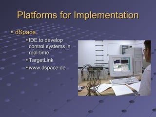 Platforms for ImplementationPlatforms for Implementation
dSpacedSpace
IDE to developIDE to develop
control systems incontrol systems in
real-timereal-time
TargetLinkTargetLink
www.dspace.dewww.dspace.de
 