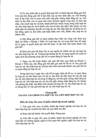 b) Uy ban nhan dan ra quySt dinh giai thS va thanh l~p hQi d6ng giai thS.
Chu tich hQi d6ng giai thS la d~i di~n cua uy ban nhan dan; uy vien thuOng
trgc la d~i di~n cua ca quan nha nuac d.p gi&ychUng nh~ dang kY; uy vien
khac la d~i di~n cua ca quan nha nuac chuyen nganh cung c&p,t6 chuc d~i
di~n, lien minh hqp tac xa tinh, thanh ph6 tfl'CthuQc trung uang (nSu hqp tac
xa, lien hi~p hqp tac xa la thanh vien cua t6 chuc d~i di~n, lien minh), uy ban
nhan dan xa, phuOng, thi trfin nai hqp tac xa, lien hi~p hqp tac xa dong tf! so,
hQi d6ng quan tri, ban kiSm soat ho~ckiSm soat vien, thanh vien, hqp mc xa
thanh vien;
c) HQi d6ng giai thS co trach nhi~m thgc hi~n cac cong vi~c duQ'c quy
dinh t~i DiSm c Khoan 3 DiSu 54 Lu~t hqp tac xa trong thai h~n 60 ngay
kS tu ngay ra quySt dinh giai thS b~t bUQcva l~p bien ban hoan thanh vi~c
giai thS;
d) Kinh phi giai thS duQ'cl&ytu cac ngu6n tai chinh con l~i cua hqp tac
xa, lien hi~p hqp tac xa. TruOng hqp khong du thi su dlng ngu6n tai chinh tu
ngan sach dia phuang cung c&pvai ca quan dang kYhqp tac xa.
3. Ngay sau khi hoan thanh vi~c giai thS theo quy dinh t~i Khoan 1,
Khoan 2 DiSu nay, hQi d6ng giai thS phai gui mQt bQ h6 sa vS vi~c giai thS
hqp tac xa, lien hi~p hqp tac xa kern theo bien ban hoan thanh vi~c giai thS tai
ca quan dang kYhqp tac xa.
Trong thai h~n 5 ngay lam vi~c kS ill ngay nh~n du h6 sa, ca quan dang
ky hqp tac xa tiSn hanh xem xet h6 sa, nSu th&ydu diSu ki~n thi xoa ten hqp
tac xa, lien hi~p hqp tac xa trong s6 dang kY, thu h6i gi&ychung nh~n dang kY
hqp tac xa, lien hi~p hqp tac xa, thu h6i gi&ychUng nh~ dang ky chi nhanh,
van phong d~i di~n, dia diSm kinh doanh cua hqp tac xa, lien hi~p hqp tac xa,
ra thong bao vS vi~c giai thS hqp tac xa, lien hi~p hqp tac xa.
Chuang III
TAl SAN,TAl eHINH eVA HQ'PTAe XA,LIEN HI~P HQ'PTAe xA
Di~u 20. Gop vAn, mua c8 phAn, thanh l~p doanh nghi~p
1. Vi~c gop v6n, mua c6 phfin, thanh l~p doanh nghi~p cua hqp tac xa,
lien hi~p hqp tac xa phai bao dam cac quy dinh sau day:
a) DuQ'cd~i hQithanh vien quy&tdinh, thong qua;
b) Vi~c dfiu tu gop v6n, mua c6 phfin, thanh l~p doanh nghi~p chi thgc
hi~n d6i vai nhfrng nganh, nghS co lien quan dSn nganh, nghS cua hqp tac xa,
lien hi~p hqp tac xa;
13
 