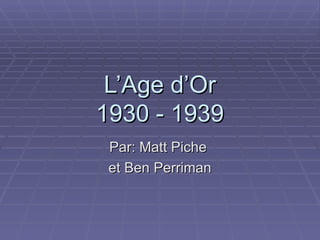 L’Age d’Or 1930 - 1939 Par: Matt Piche  et Ben Perriman 