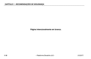 CAPÍTULO 1 - RECOMENDAÇÕES DE SEGURANÇA
1-10 – Plataforma Elevatória JLG – 3122377
Página intencionalmente em branco.
 