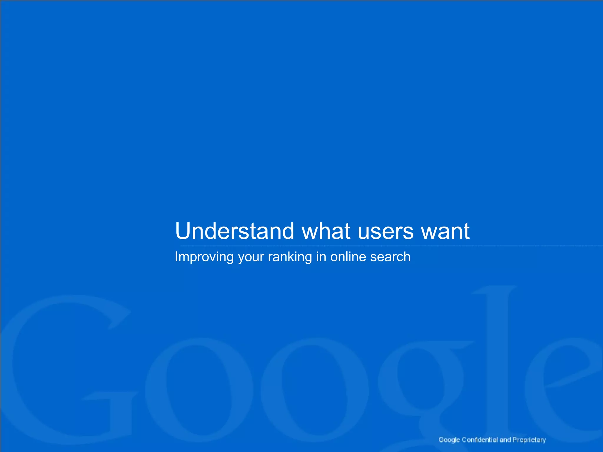 Understand what users want Improving your ranking in online search 