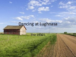 Dancing at Lughnasa
The 1930’s
 
