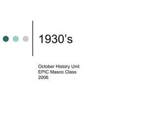 1930’s October History Unit EPIC Masco Class 2006 