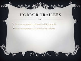 HORROR TRAILERS
 http://www.youtube.com/watch?v=BN8K-4osNb0
 http://www.youtube.com/watch?v=Skyuybdkb4w
 