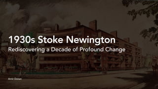 Amir Dotan
1930s Stoke Newington
Rediscovering a Decade of Profound Change
 