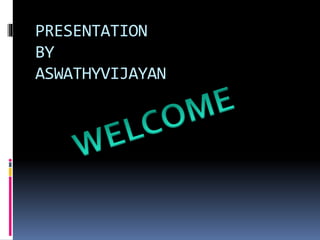 PRESENTATION 
BY 
ASWATHYVIJAYAN 
 
