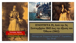 ΕΝΟΤΗΤΑ 19, Από την 3η
Σεπτεμβρίου 1843 έως την έξωση του
Όθωνα (1862)
Νεότερη και Σύγχρονη Ιστορία, Γ΄ Γυμνασίου,
σελ. 59-60
 