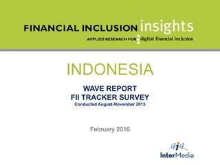 INDONESIA
WAVE REPORT
FII TRACKER SURVEY
Conducted August-November 2015
February 2016
 