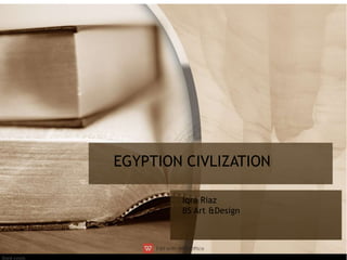 EGYPTION CIVLIZATION
Iqra Riaz
BS Art &Design
 