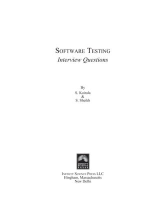 Software teSting
Interview Questions



             By
         S. Koirala
             &
         S. Sheikh




 infinity Science PreSS LLC
  Hingham, Massachusetts
          New Delhi
 