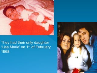 They had their only daughter
‘Lisa Marie’ on 1st of February
1968.
 