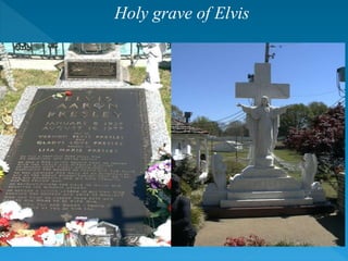 Holy grave of Elvis
 