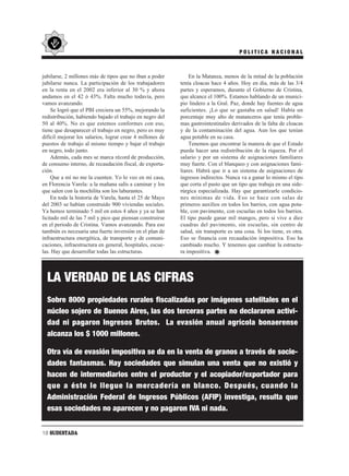 POLITICA NACIONAL



jubilarse, 2 millones más de tipos que no iban a poder         En la Matanza, menos de la mitad de la población
jubilarse nunca. La participación de los trabajadores      tenía cloacas hace 4 años. Hoy en día, más de las 3/4
en la renta en el 2002 era inferior al 30 % y ahora        partes y esperamos, durante el Gobierno de Cristina,
andamos en el 42 ó 43%. Falta mucho todavía, pero          que alcance el 100%. Estamos hablando de un munici-
vamos avanzando.                                           pio lindero a la Gral. Paz, donde hay fuentes de agua
     Se logró que el PBI creciera un 55%, mejorando la     suficientes. ¡Lo que se gastaba en salud! Había un
redistribución, habiendo bajado el trabajo en negro del    porcentaje muy alto de matanceros que tenía proble-
50 al 40%. No es que estemos conformes con eso,            mas gastrointestinales derivados de la falta de cloacas
tiene que desaparecer el trabajo en negro, pero es muy     y de la contaminación del agua. Aun los que tenían
difícil mejorar los salarios, lograr crear 4 millones de   agua potable en su casa.
puestos de trabajo al mismo tiempo y bajar el trabajo          Tenemos que encontrar la manera de que el Estado
en negro, todo junto.                                      pueda hacer una redistribución de la riqueza. Por el
     Además, cada mes se marca récord de producción,       salario y por un sistema de asignaciones familiares
de consumo interno, de recaudación fiscal, de exporta-     muy fuerte. Con el blanqueo y con asignaciones fami-
ción.                                                      liares. Habrá que ir a un sistema de asignaciones de
     Que a mí no me la cuenten. Yo lo veo en mi casa,      ingresos indirectos. Nunca va a ganar lo mismo el tipo
en Florencia Varela: a la mañana salís a caminar y los     que corta el pasto que un tipo que trabaja en una side-
que salen con la mochilita son los laburantes.             rúrgica especializada. Hay que garantizarle condicio-
     En toda la historia de Varela, hasta el 25 de Mayo    nes mínimas de vida. Eso se hace con salas de
del 2003 se habían construido 900 viviendas sociales.      primeros auxilios en todos los barrios, con agua pota-
Ya hemos terminado 5 mil en estos 4 años y ya se han       ble, con pavimento, con escuelas en todos los barrios.
licitado mil de las 7 mil y pico que piensan construirse   El tipo puede ganar mil mangos, pero si vive a diez
en el periodo de Cristina. Vamos avanzando. Para eso       cuadras del pavimento, sin escuelas, sin centro de
también es necesaria una fuerte inversión en el plan de    salud, sin transporte es una cosa. Si los tiene, es otra.
infraestructura energética, de transporte y de comuni-     Eso se financia con recaudación impositiva. Eso ha
caciones, infraestructura en general, hospitales, escue-   cambiado mucho. Y tenemos que cambiar la estructu-
las. Hay que desarrollar todas las estructuras.            ra impositiva.




  LA VERDAD DE LAS CIFRAS
  Sobre 8000 propiedades rurales fiscalizadas por imágenes satelitales en el
  núcleo sojero de Buenos Aires, las dos terceras partes no declararon activi-
  dad ni pagaron Ingresos Brutos. La evasión anual agrícola bonaerense
  alcanza los $ 1000 millones.

  Otra vía de evasión impositiva se da en la venta de granos a través de socie-
  dades fantasmas. Hay sociedades que simulan una venta que no existió y
  hacen de intermediarios entre el productor y el acopiador/exportador para
  que a éste le llegue la mercadería en blanco. Después, cuando la
  Administración Federal de Ingresos Públicos (AFIP) investiga, resulta que
  esas sociedades no aparecen y no pagaron IVA ni nada.


18 SUDESTADA
 