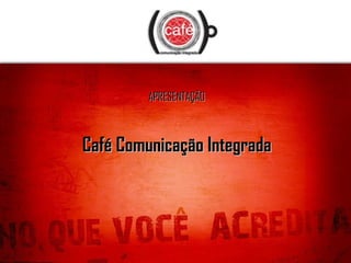 APRESENTAÇÃOAPRESENTAÇÃO
Café Comunicação IntegradaCafé Comunicação Integrada
 