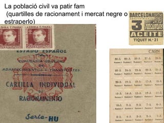 La població civil va patir fam
(quartilles de racionament i mercat negre o
estraperlo)
 