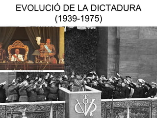 EVOLUCIÓ DE LA DICTADURA
(1939-1975)
 