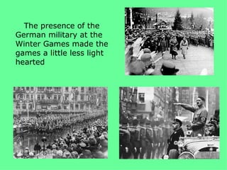 The presence of the
German military at the
Winter Games made the
games a little less light
hearted
 