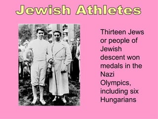Thirteen Jews
or people of
Jewish
descent won
medals in the
Nazi
Olympics,
including six
Hungarians
 
