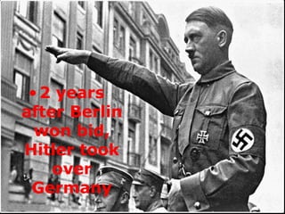 • 2 years
after Berlin
  won bid,
Hitler took
    over
 Germany
 