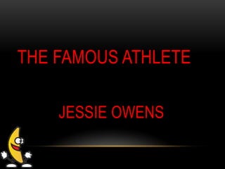 THE FAMOUS ATHLETE
JESSIE OWENS
 