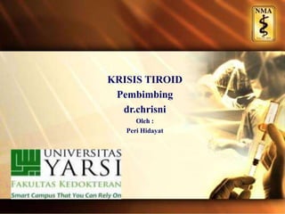 KRISIS TIROID
Pembimbing
dr.chrisni
Oleh :
Peri Hidayat
 