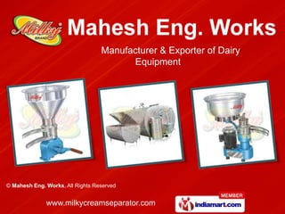 Manufacturer & Exporter of Dairy
                                        Equipment




© Mahesh Eng. Works, All Rights Reserved


              www.milkycreamseparator.com
 