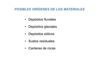 POSIBLES ORÍGENES DE LOS MATERIALES
• Depósitos fluviales
• Depósitos glaciales
• Depósitos eólicos
• Suelos residuales
• Canteras de rocas
 