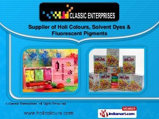 Supplier of Holi Colours, Solvent Dyes &
         Fluorescent Pigments
 