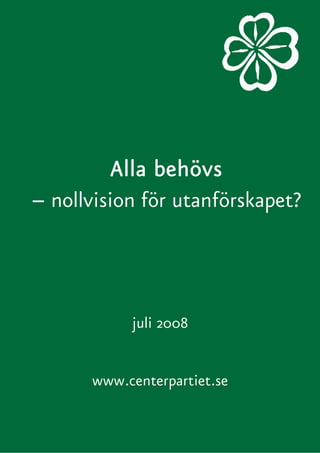 juli 2008
www.centerpartiet.se
Alla behövs
– nollvision för utanförskapet?
 