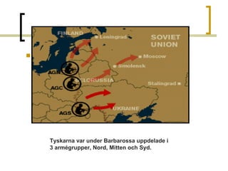 

  

Tyskarna var under Barbarossa uppdelade i
3 armégrupper, Nord, Mitten och Syd.

 
