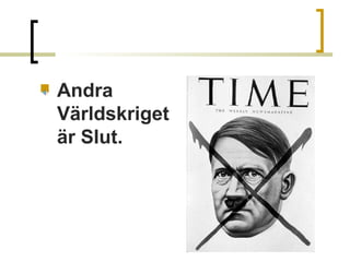 

Andra
Världskriget
är Slut.

 