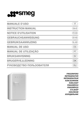 MANUALE D’USO
INSTRUCTION MANUAL
NOTICE D'UTILISATION
GEBRAUCHSANWEISUNG
GEBRUIKSAANWIJZING
MANUAL DE USO
MANUAL DE UTILIZAÇÃO
BRUKSANVISNING
BRUGERVEJLEDNING
РУКОВОДСТВО ПОЛЬЗОВАТЕЛЯ
FRIGORIFERO
REFRIGERATOR
REFRIGERATEUR
KÜHLSCHRANK
KOELKAST
FRIGORÍFICO
FRIGORÍFICO
KYLSKÅP
KØLESKAB
ХОЛОДИЛЬНИК
 