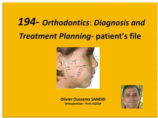 194- Orthodontics: Diagnosis and
Treatment Planning- patient's file
Olivier Oussama SANDID
Orthodontiste – Paris SQODF
 