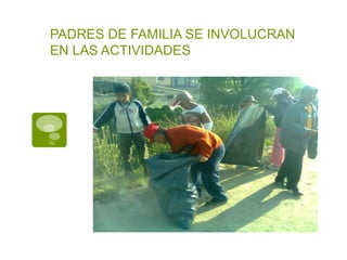 PADRES DE FAMILIA SE INVOLUCRAN
EN LAS ACTIVIDADES
 
