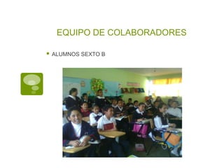 EQUIPO DE COLABORADORES

   ALUMNOS SEXTO B
 