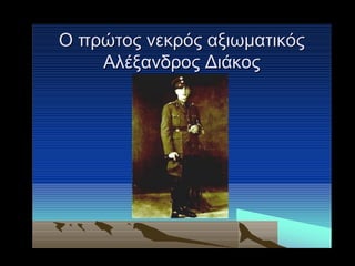 Ο πρώτος νεκρός αξιωματικός
Αλέξανδρος Διάκος

 