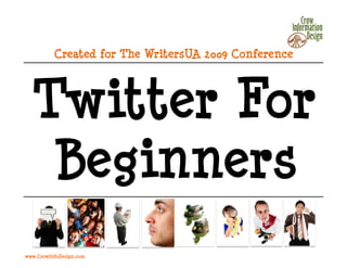Created for The WritersUA 2009 Conference




  Twitter For
   Beginners
www.CrowInfoDesign.com
 