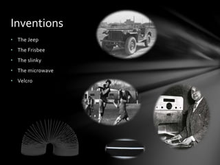 • The Jeep
• The Frisbee
• The slinky
• The microwave
• Velcro
Inventions
 