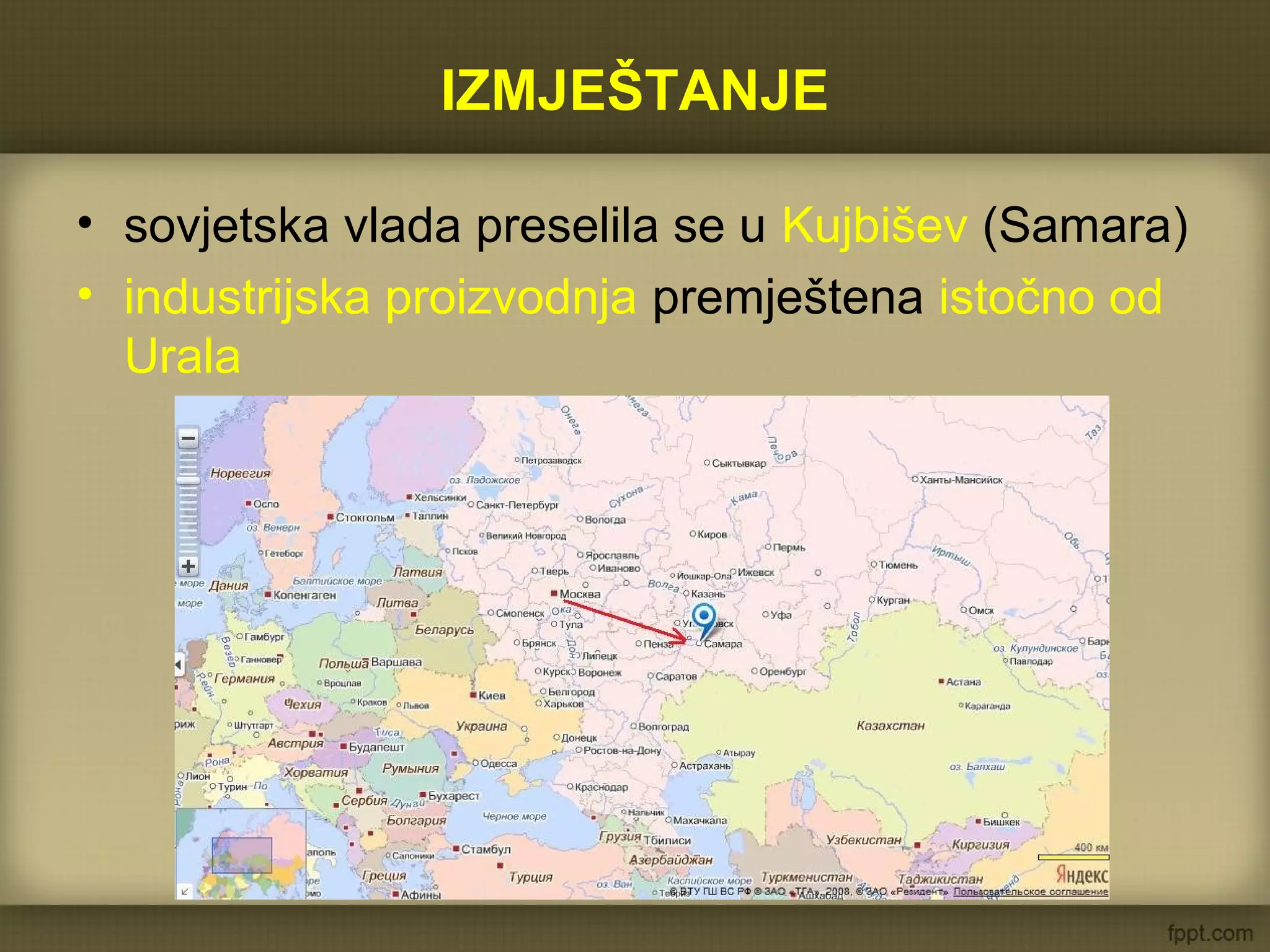 IZMJEŠTANJE
• sovjetska vlada preselila se u Kujbišev (Samara)
• industrijska proizvodnja premještena istočno od
Urala
 