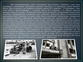 Всё электрооборудование, станки, металлопрокат было вывезено в Германию, а сами заводы
передавались в эксплуатацию крупнейшему немецкому монополисту по производству оружия Фридриху
Круппу. Завод «Азовсталь» стал называться «Азовским заводом № 1» (директор — П. Пономарёв), а завод
имени Ильича и имени Куйбышева — «Азовским заводом № 2» (директор — Л. Лебедев). Немецким
куратором завода № 2 являлся Л. М. Винклер. Немцам удалось восстановить электростанцию, механический,
монтажный, электроремонтный, кислородный цехи «Азовстали», проводились работы по восстановлению
мартеновских печей «Азовстали», на заводе имени Ильича восстановили электростанцию, механический,
транспортный, котельный, строительный, ремонтный, силикатный цехи, листопрокатный стан «750», а в
сортопрокатном цехе к 1943 году пустили 2 стана, которые с большими перебоями из-за поломок выдавали
листовое железо для авторессор. В конце 1941 года гитлеровцами создано горно-металлургическое общество
«Восток», которое должно было эксплуатировать производственные мощности Донецкого угольного бассейна.
По инициативе Круппа создавалась новая компания «Сартона», и между компанией и главным командованием
сухопутных сил достигалось соглашение о выполнении «Сартоной» «проекта Иван» (строительство на базе
завода «Азовсталь» крупного завода боеприпасов для верховного командования сухопутных сил). Но,
несмотря на жестокие репрессии, главный производитель оружия Германии фирма «Крупп» так и не смогла
пустить агрегаты на Мариупольском заводе имени Ильича. В январе 1942 года фашистами за отказ в
сотрудничестве был убит знаменитый сталевар завода имени Ильича Макар Мазай. На апрель 1942 года на
Азовском заводе № 1 работало 5 300 человек, на заводе № 2 — 8 400 человек.
 