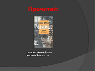 Прочитай: 
дневник Анны Франк, 
жертвы Холокоста 
 