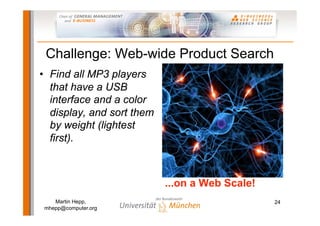 Challenge: Web-wide Product Search
• Find all MP3 players
  that have a USB
  interface and a color
  display, and sort th...